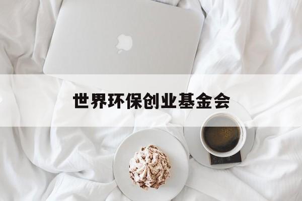 世界环保创业基金会:(gec环保任务登录网址)