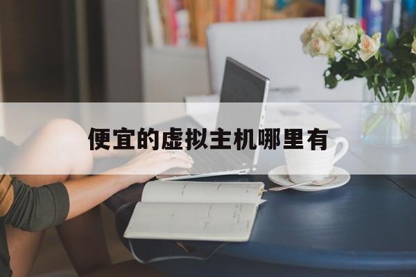 便宜的虚拟主机哪里有:(自己买服务器大概要多少钱)
