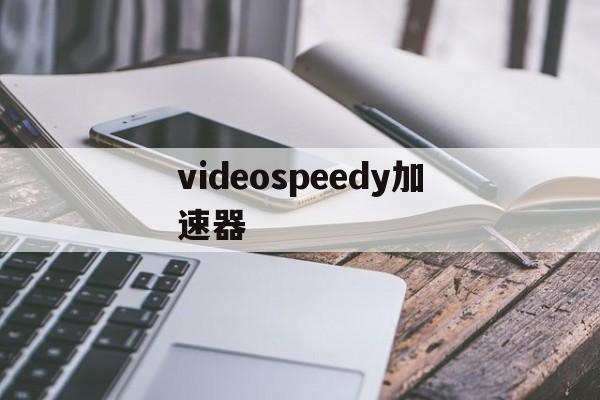 videospeedy加速器的简单介绍