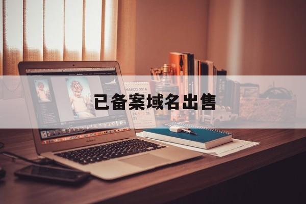 已备案域名出售:(已备案域名交易平台)