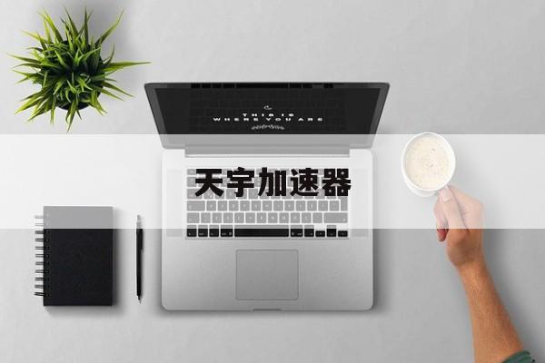 天宇加速器:(全新网络加速器发布新)