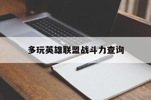 多玩英雄联盟战斗力查询:(英雄联盟战斗力查询在线查询系统)