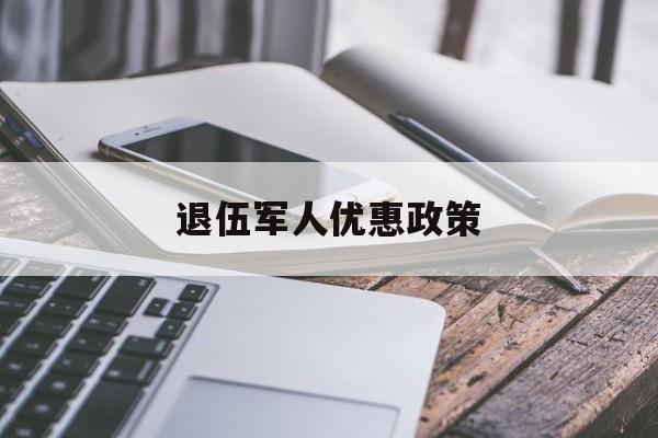 退伍军人优惠政策:(漳州退伍军人优惠政策)