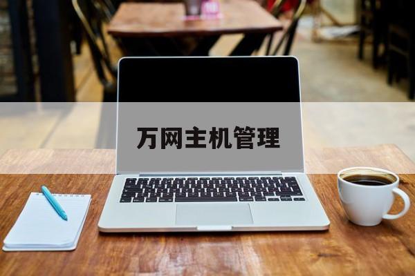 万网主机管理:(开个游戏服务器要多少钱)